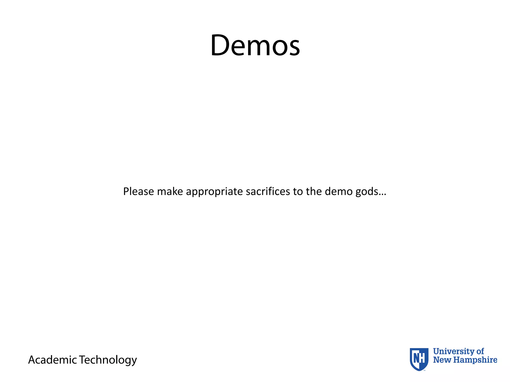 Academic Technology
Demos
Please	
  make	
  appropriate	
  sacrifices	
  to	
  the	
  demo	
  gods…
 