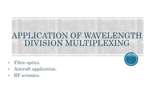 APPLICATION OF WAVELENGTH
DIVISION MULTIPLEXING
• Fibre optics.
• Aircraft application.
• RF avionics.
 