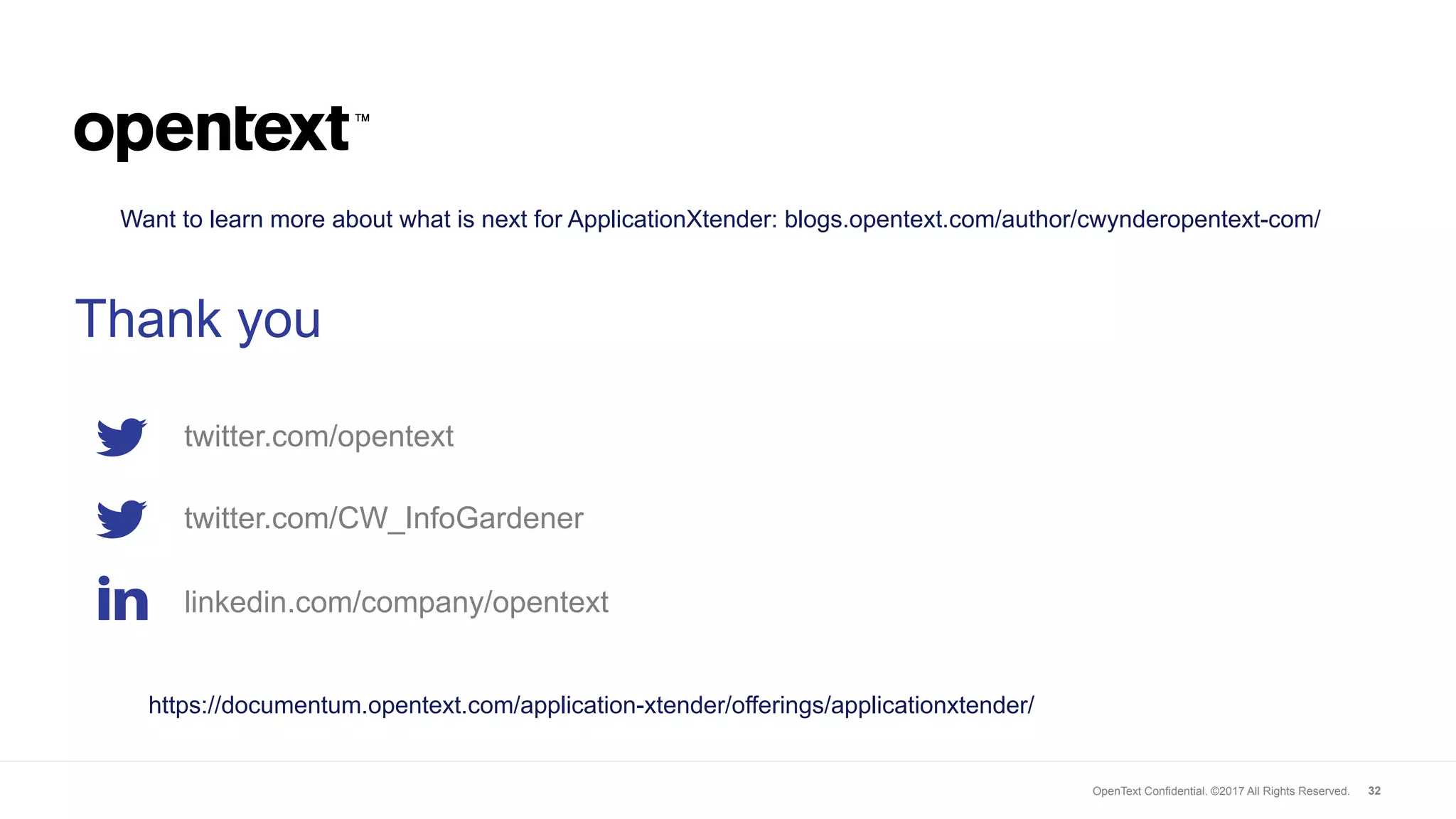 OpenText Confidential. ©2017 All Rights Reserved. 32
twitter.com/opentext
linkedin.com/company/opentext
Thank you
twitter.com/CW_InfoGardener
Want to learn more about what is next for ApplicationXtender: blogs.opentext.com/author/cwynderopentext-com/
https://documentum.opentext.com/application-xtender/offerings/applicationxtender/
 
