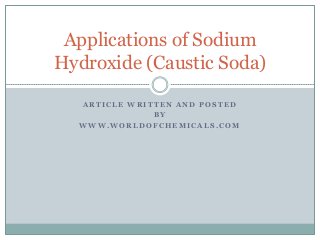 Applications of Sodium
Hydroxide (Caustic Soda)
ARTICLE WRITTEN AND POSTED
BY
WWW.WORLDOFCHEMICALS.COM

 