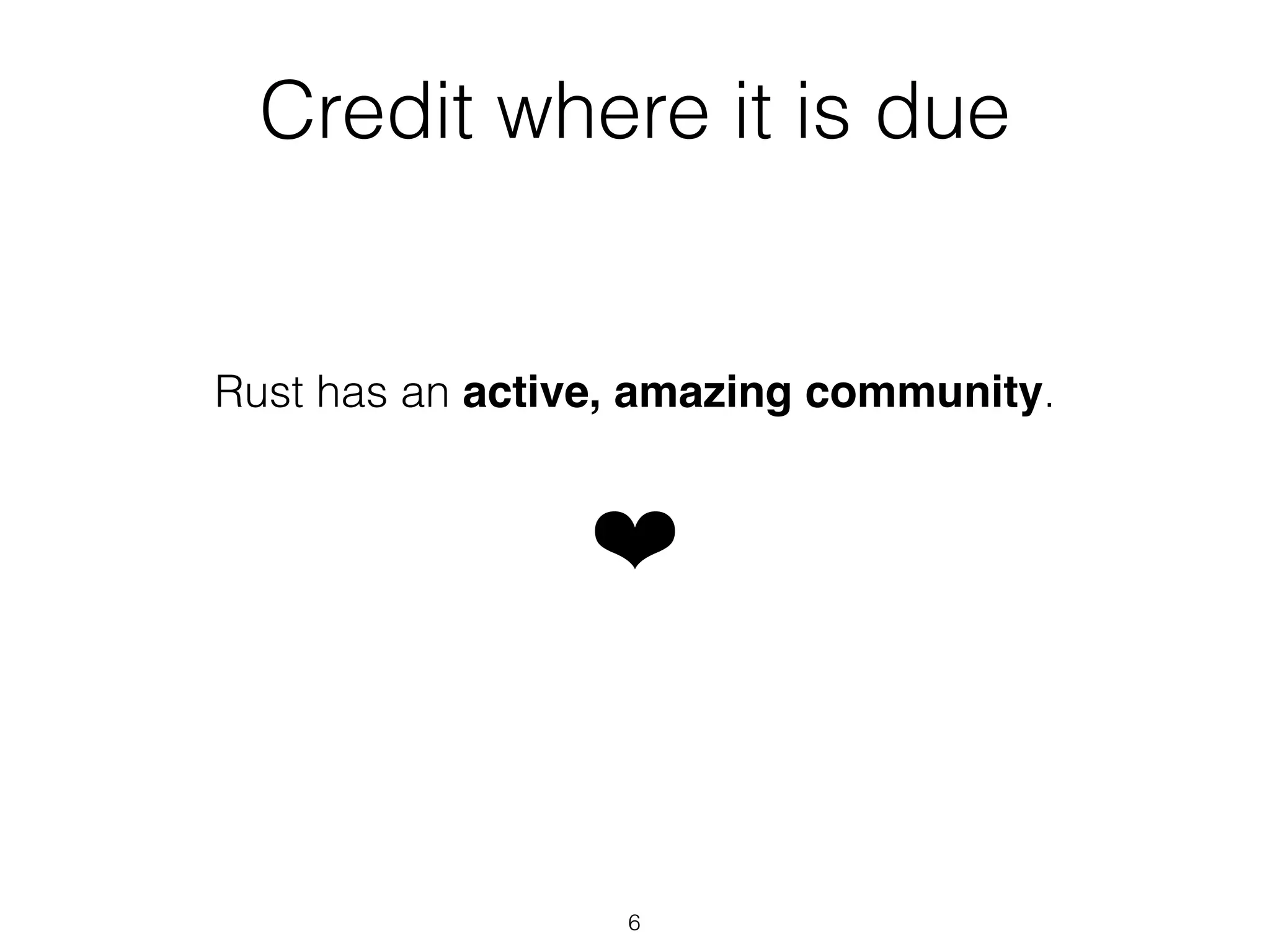 Credit where it is due
Rust has an active, amazing community.
❤
6
 