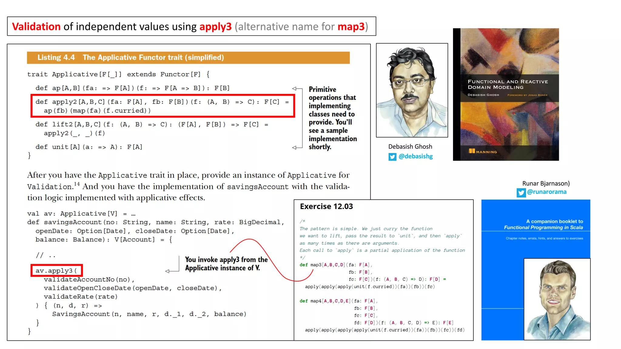 Validation of	independent	values	using	apply3 (alternative	name	for	map3)
@debasishg
Debasish	Ghosh
Runar	Bjarnason)
@runarorama
 