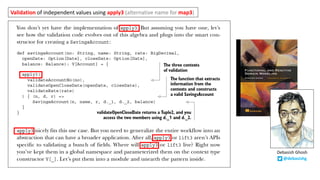 Validation of	independent	values	using	apply3 (alternative	name	for	map3)
@debasishg
Debasish	Ghosh
 