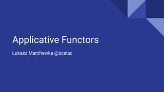 Applicative Functors
Łukasz Marchewka @scalac
 