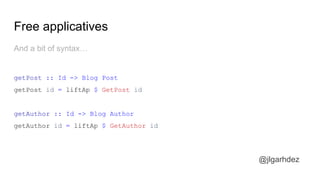 And a bit of syntax…
getPost :: Id -> Blog Post
getPost id = liftAp $ GetPost id
getAuthor :: Id -> Blog Author
getAuthor id = liftAp $ GetAuthor id
Free applicatives
@jlgarhdez
jlgarhdez HaskellMADpepegar
 