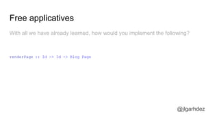 Free applicatives
@jlgarhdez
With all we have already learned, how would you implement the following?
renderPage :: Id -> Id -> Blog Page
jlgarhdez HaskellMADpepegar
 