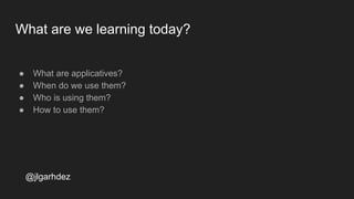 What are we learning today?
● What are applicatives?
● When do we use them?
● Who is using them?
● How to use them?
jlgarhdez HaskellMADpepegar
 