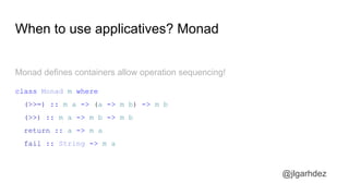 When to use applicatives?
Some rule-o-thumbs I use for detecting Monad overkill
● import Control.Applicative
● replace ret...