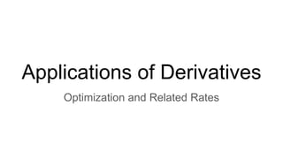 Applications of Derivatives
Optimization and Related Rates
 