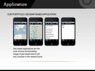 Our portfolio: geo/map based applicationGeo based applications are the most obvious functionalities. Usage of geo based search will only increase in the nearest future.