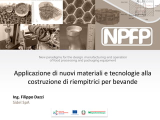 Applicazione di nuovi materiali e tecnologie alla
costruzione di riempitrici per bevande
Ing. Filippo Dazzi
Sidel SpA
 