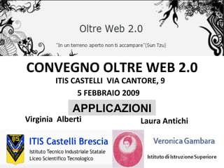 CONVEGNO OLTRE WEB 2.0 ITIS CASTELLI  VIA CANTORE, 9 5 FEBBRAIO 2009 Virginia  Alberti  Laura Antichi  APPLICAZIONI 