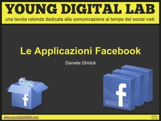 Le Applicazioni Facebook
                          Daniele Ghidoli




www.youngdigitallab.com
 