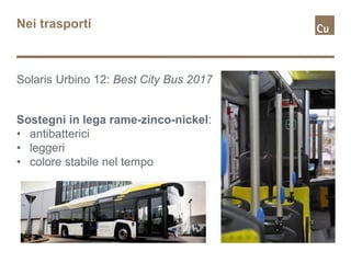 Nei trasporti
Solaris Urbino 12: Best City Bus 2017
Sostegni in lega rame-zinco-nickel:
• antibatterici
• leggeri
• colore stabile nel tempo
 