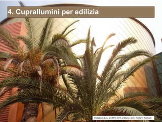 4. Cuprallumini per edilizia
Padiglione EAU a EXPO 2015 a Milano, Arch. Foster + Partners
 
