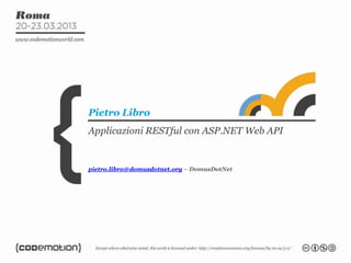 Pietro Libro
Applicazioni RESTful con ASP.NET Web API


pietro.libro@domusdotnet.org – DomusDotNet
 