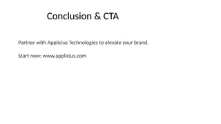 Conclusion & CTA
Partner with Applicius Technologies to elevate your brand.
Start now: www.applicius.com
 