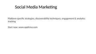 Social Media Marketing
Platform-specific strategies, discoverability techniques, engagement & analytics
tracking
Start now: www.applicius.com
 