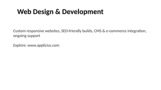 Web Design & Development
Custom responsive websites, SEO-friendly builds, CMS & e-commerce integration,
ongoing support
Explore: www.applicius.com
 