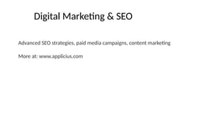 Digital Marketing & SEO
Advanced SEO strategies, paid media campaigns, content marketing
More at: www.applicius.com
 