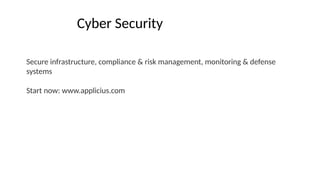 Cyber Security
Secure infrastructure, compliance & risk management, monitoring & defense
systems
Start now: www.applicius.com
 