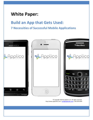 White Paper:
Build an App that Gets Used:
7 Necessities of Successful Mobile Applications




                                    © Copyright 2010 by Applico LLC. All rights reserved.
                         http://www.applicollc.com | ajm@applicollc.com | 203.295.0569
 