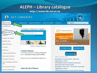 ALEPH – Library catalogue
http://www.lib.uct.ac.za

 