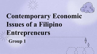 Contemporary Economic
Issues of a Filipino
Entrepreneurs
Group 1
 