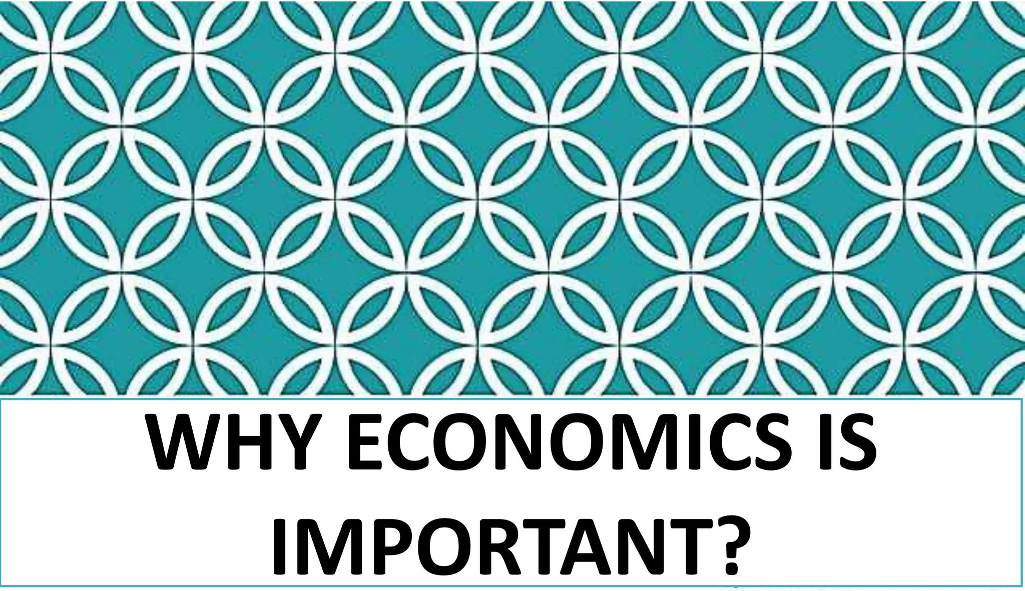 WHY ECONOMICS IS
IMPORTANT?
 