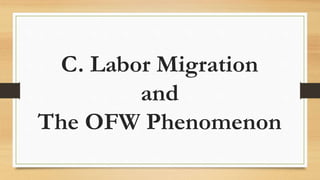 C. Labor Migration
and
The OFW Phenomenon
 