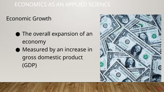 31
ECONOMICS AS AN APPLIED SCIENCE
● The overall expansion of an
economy
● Measured by an increase in
gross domestic product
(GDP)
Economic Growth
 