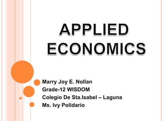 Marry Joy E. Nollan
Grade-12 WISDOM
Colegio De Sta.Isabel – Laguna
Ms. Ivy Polidario
 