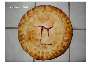 I Can't Wait ...




                   Pi Pie by megpi