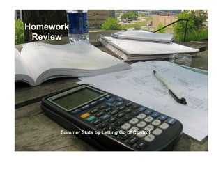 Homework
 Review




      Summer Stats by Letting Go of Control
 