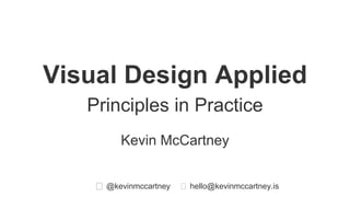 @kevinmccartney hello@kevinmccartney.is
Visual Design Applied
Principles in Practice
Kevin McCartney
 