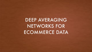 DEEP AVERAGING
NETWORKS FOR
ECOMMERCE DATA
 