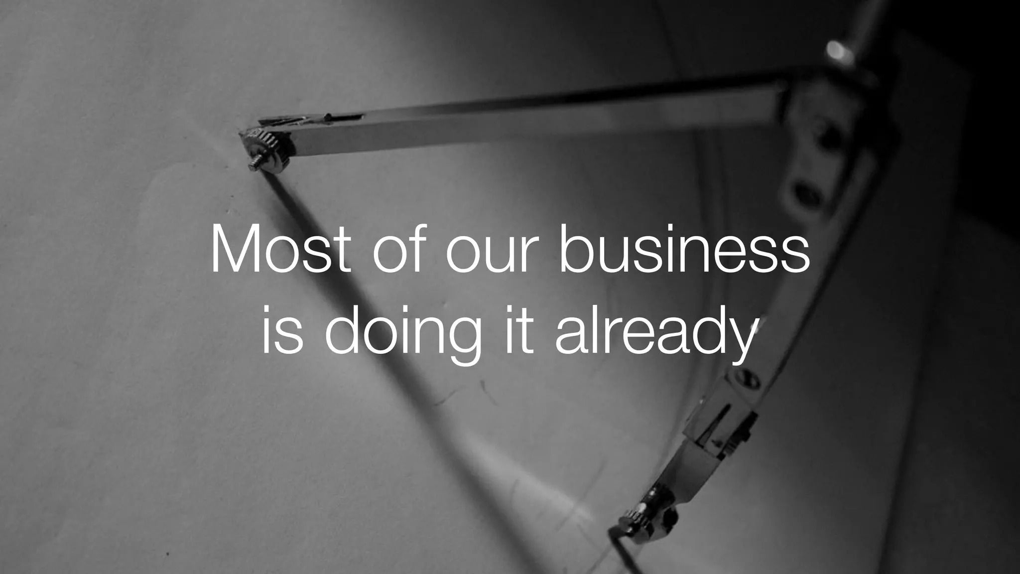 Most of our business
is doing it already
 