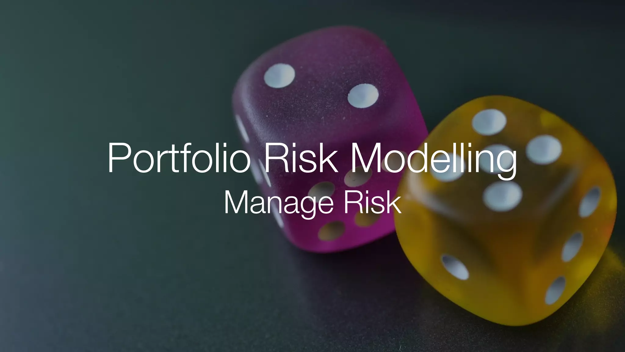 Portfolio Risk Modelling
Manage Risk
 
