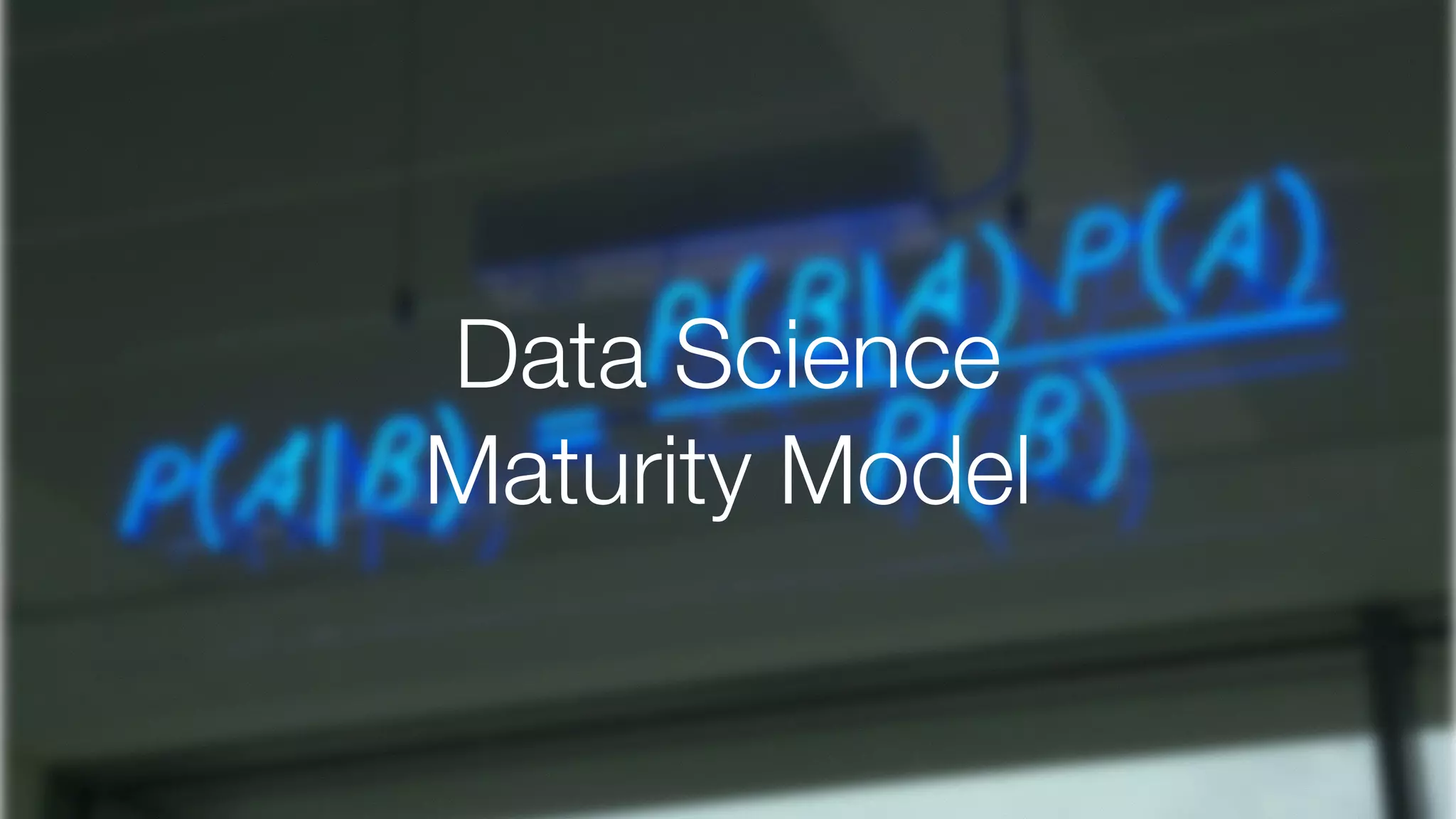Data Science
Maturity Model
 