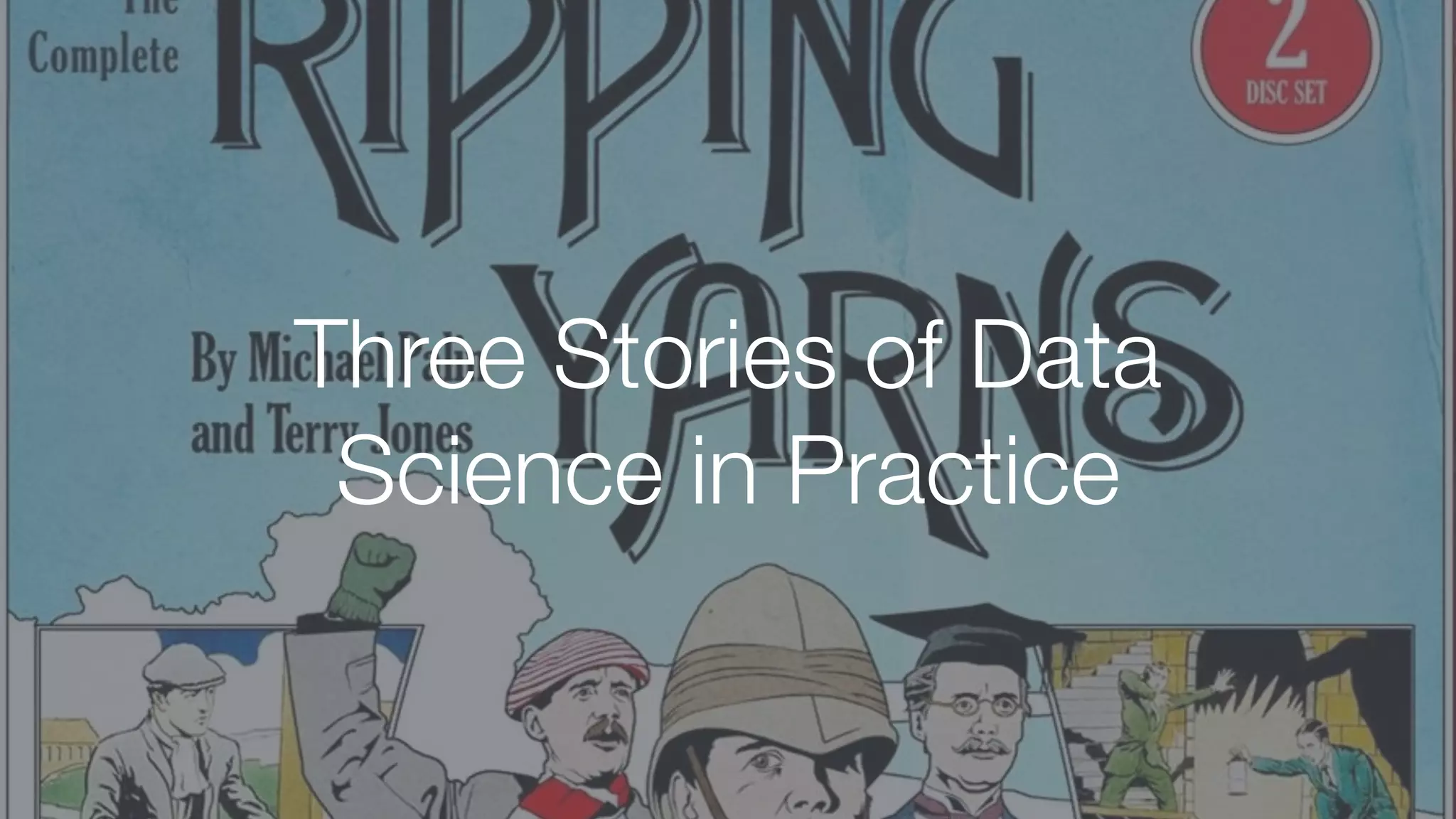 Three Stories of Data
Science in Practice
 