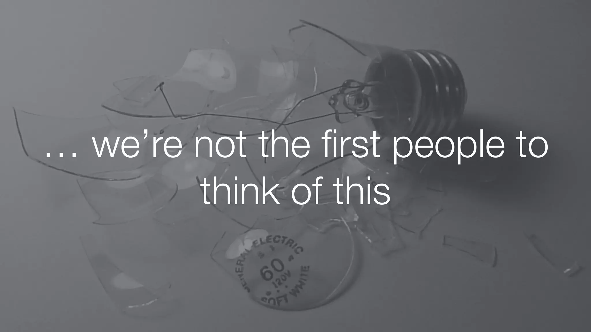 … we’re not the ﬁrst people to
think of this
 