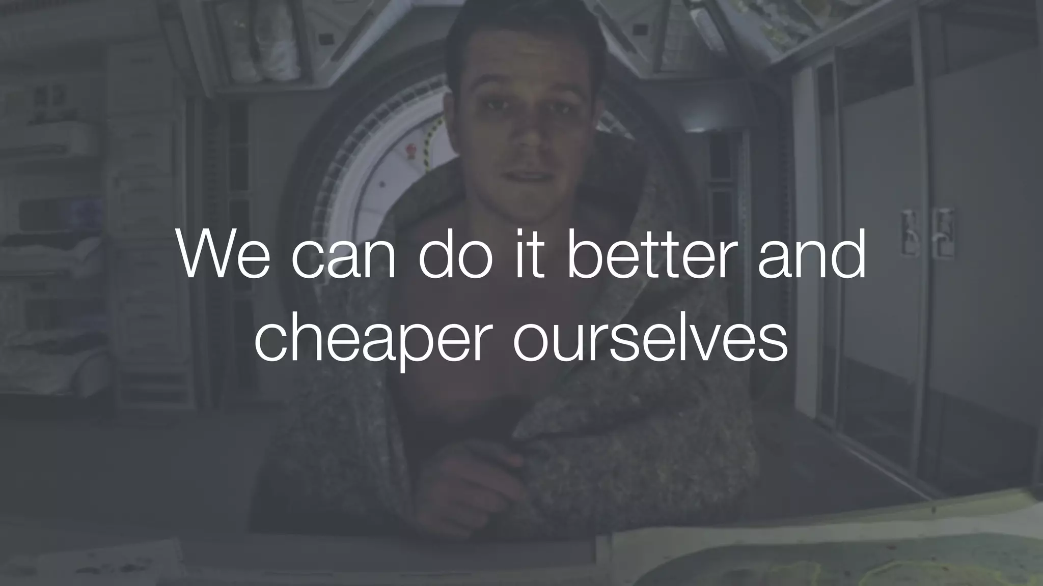 We can do it better and
cheaper ourselves
 