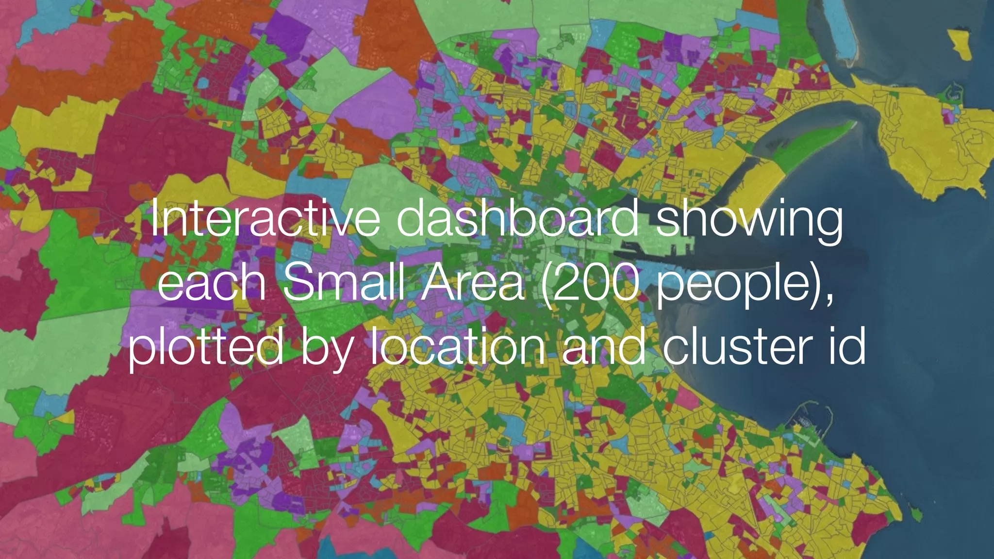 Interactive dashboard showing
each Small Area (200 people),
plotted by location and cluster id
 
