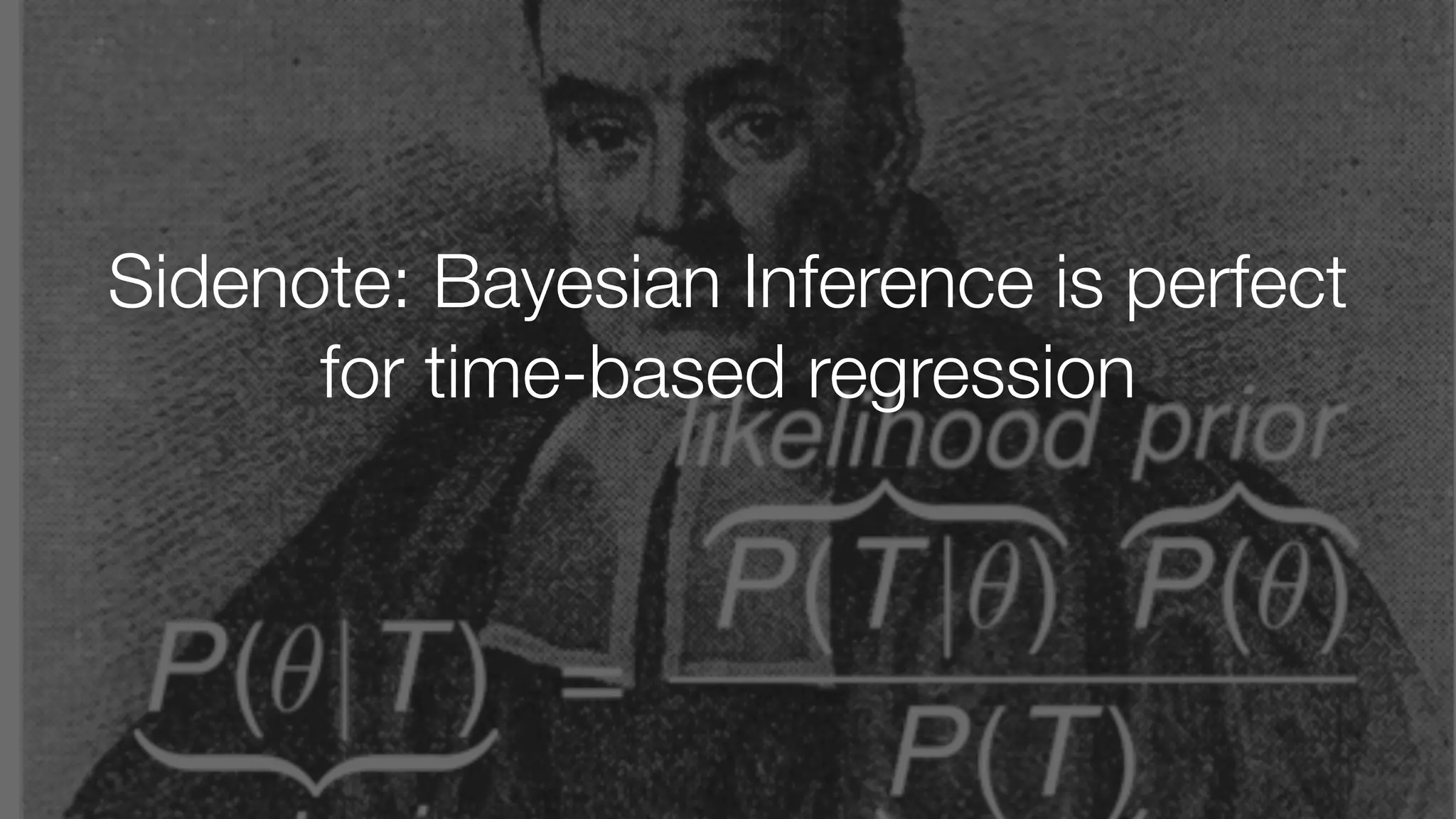 Sidenote: Bayesian Inference is perfect
for time-based regression
 