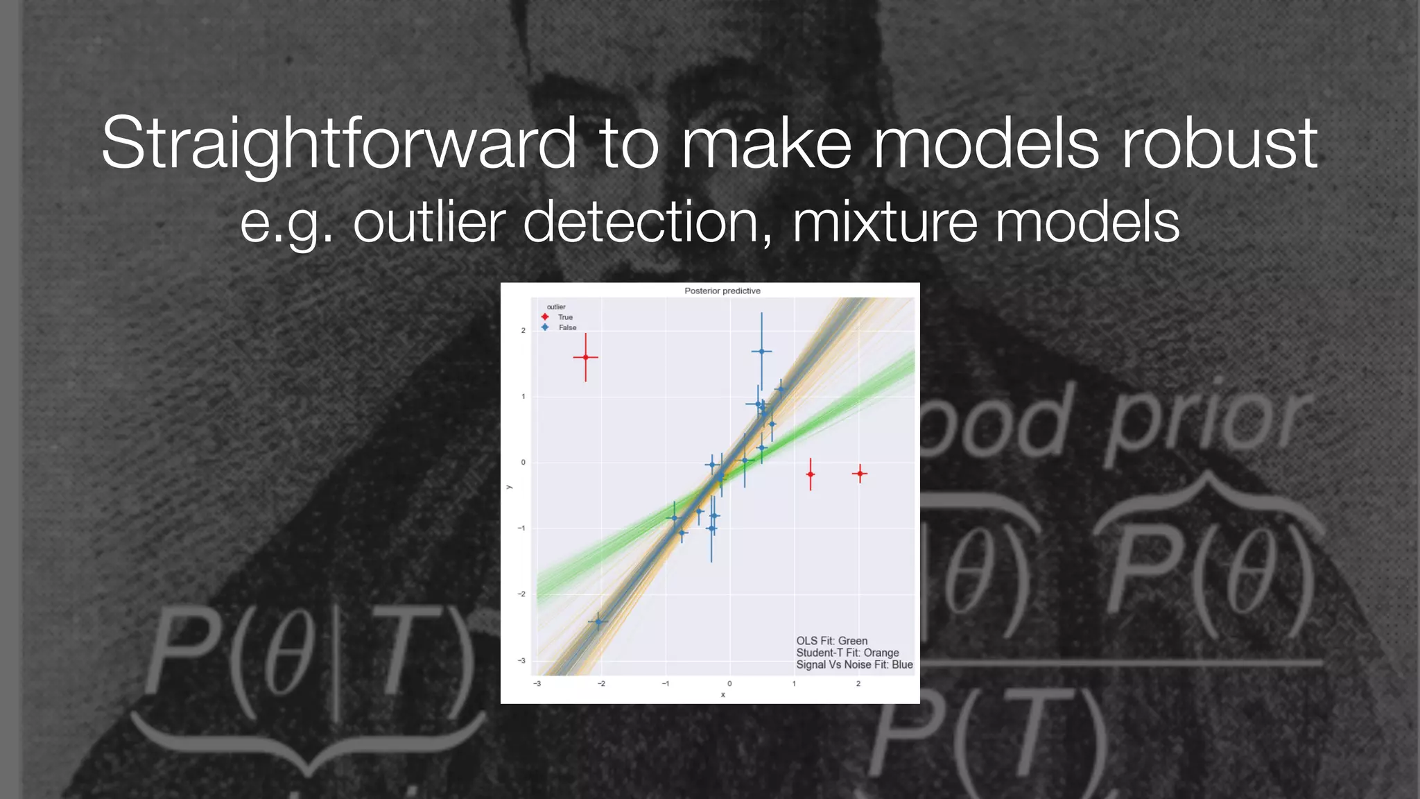 Straightforward to make models robust
e.g. outlier detection, mixture models
 