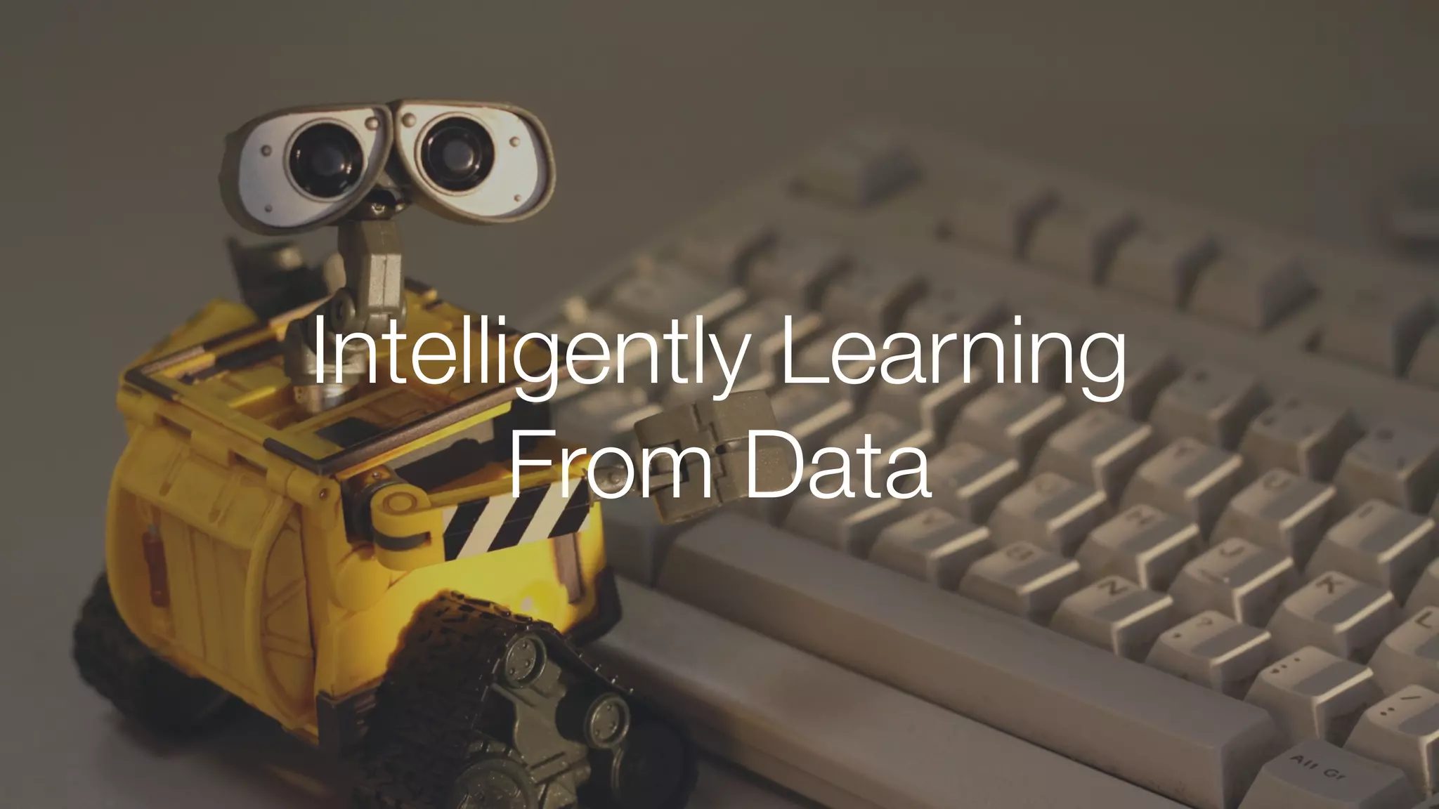 Intelligently Learning
From Data
 