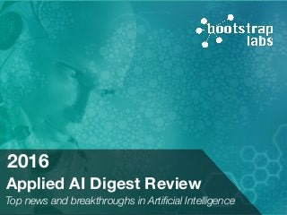 Applied AI Digest Review
Top news and breakthroughs in Artificial Intelligence
2016
 
