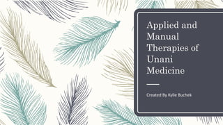 Applied and
Manual
Therapies of
Unani
Medicine
Created By Kylie Buchek
 