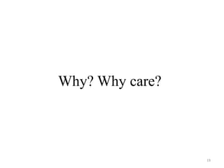 Why? Why care?
19
 