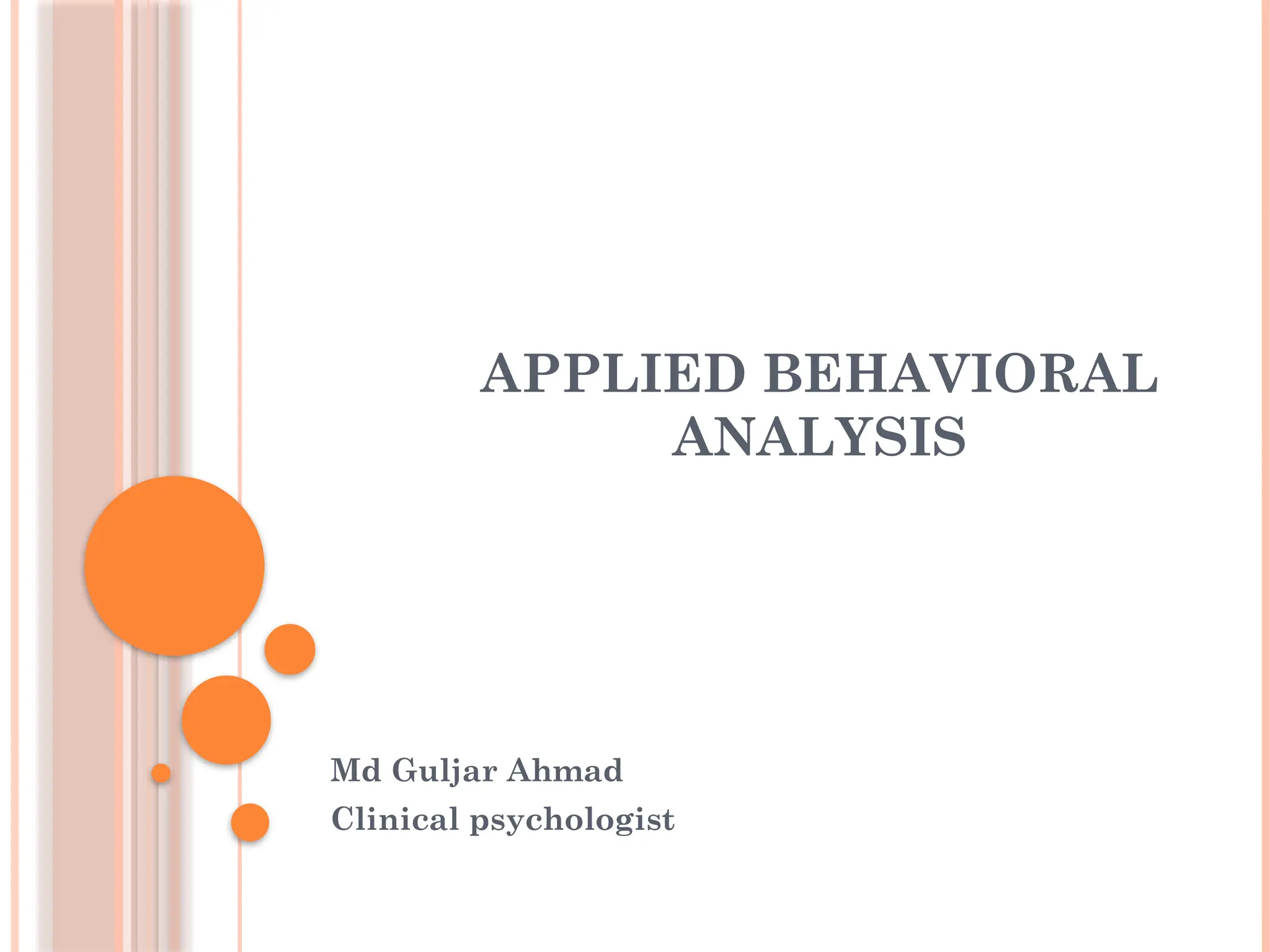 APPLIED BEHAVIORAL
ANALYSIS
Md Guljar Ahmad
Clinical psychologist
 